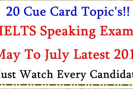 IELTS Speaking 20 Cue Card Topic’s For IELTS Real Exam May To July 2019